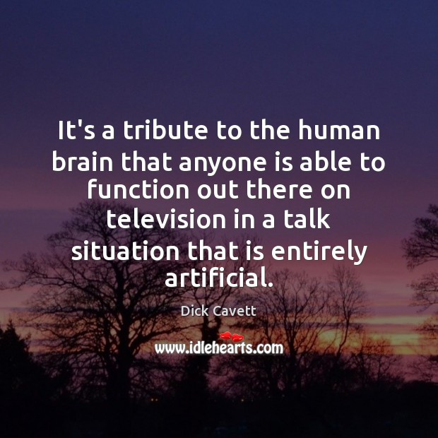 It’s a tribute to the human brain that anyone is able to Dick Cavett Picture Quote