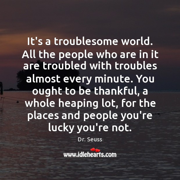 It’s a troublesome world. All the people who are in it are Dr. Seuss Picture Quote