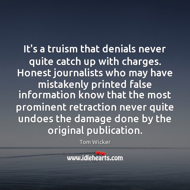 It’s a truism that denials never quite catch up with charges. Honest Tom Wicker Picture Quote