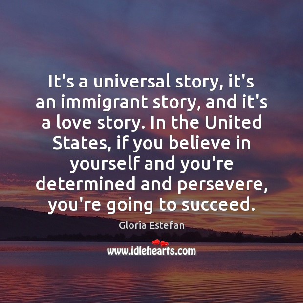 It’s a universal story, it’s an immigrant story, and it’s a love Gloria Estefan Picture Quote