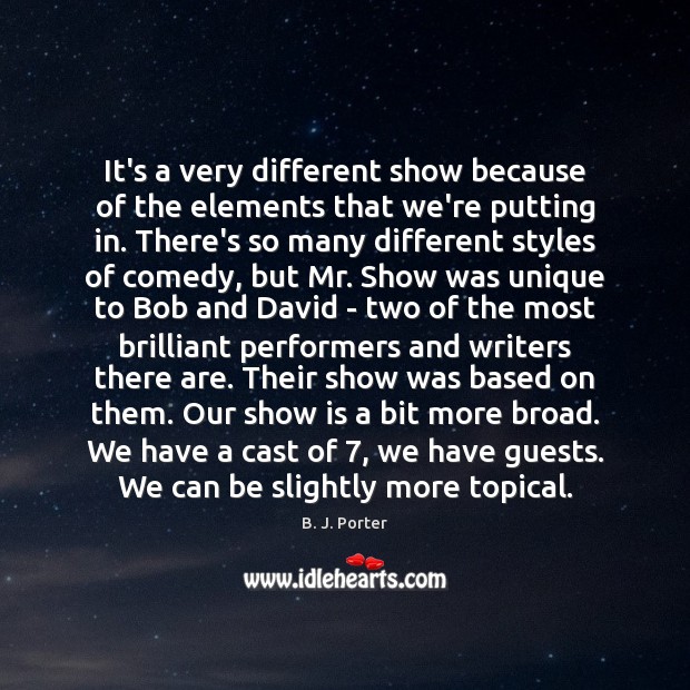 It’s a very different show because of the elements that we’re putting B. J. Porter Picture Quote