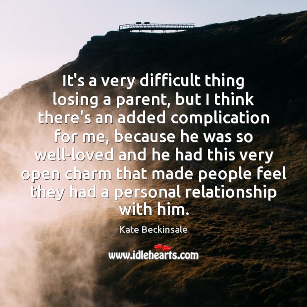 It’s a very difficult thing losing a parent, but I think there’s Image