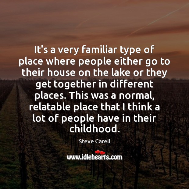 It’s a very familiar type of place where people either go to Steve Carell Picture Quote