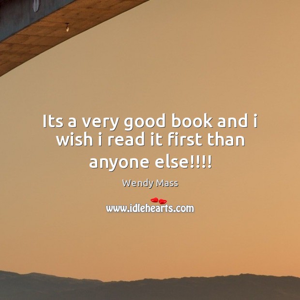 Its a very good book and i wish i read it first than anyone else!!!! Wendy Mass Picture Quote