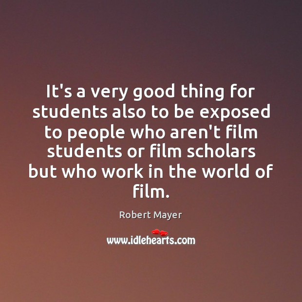 It’s a very good thing for students also to be exposed to Robert Mayer Picture Quote