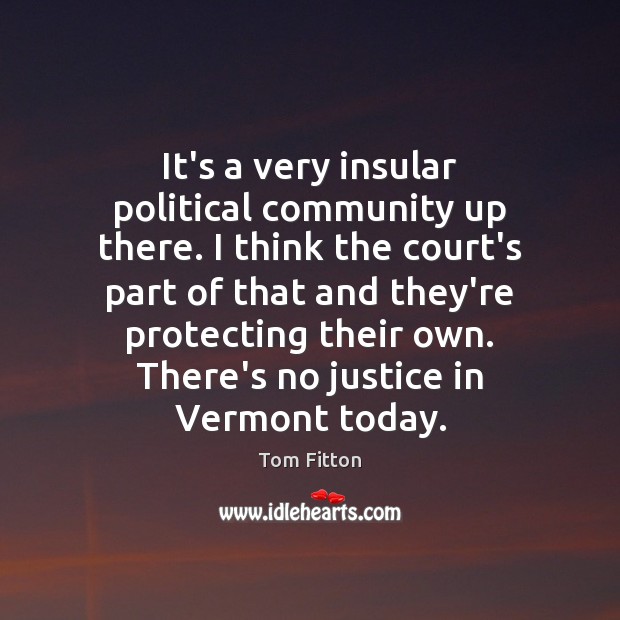 It’s a very insular political community up there. I think the court’s Tom Fitton Picture Quote