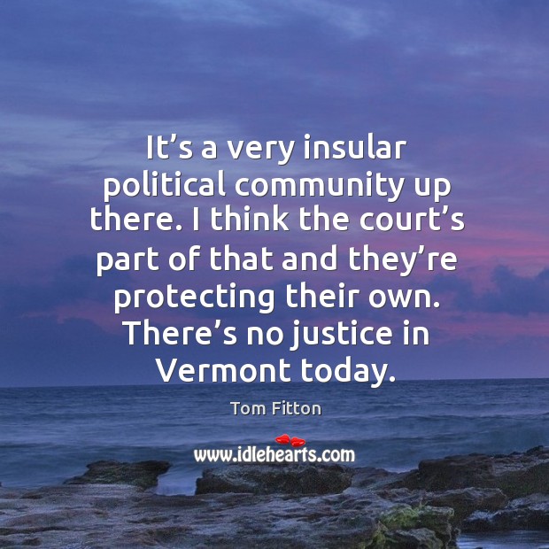 It’s a very insular political community up there. Tom Fitton Picture Quote