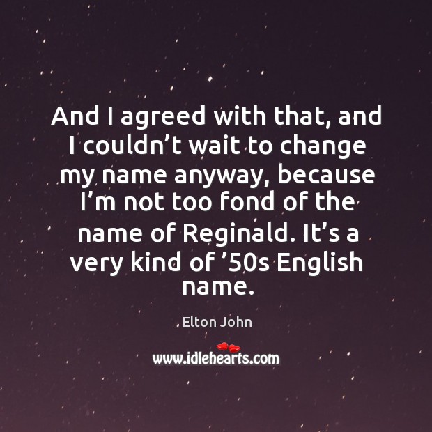 It’s a very kind of ’50s english name. Elton John Picture Quote
