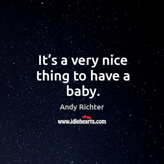 It’s a very nice thing to have a baby. Andy Richter Picture Quote