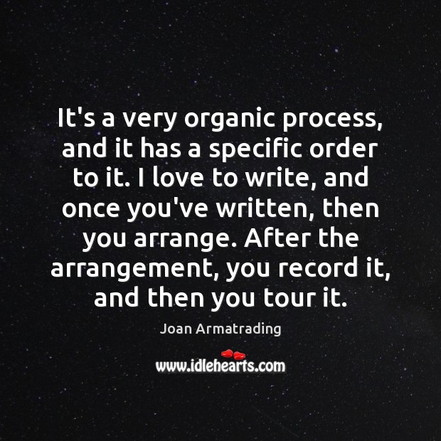 It’s a very organic process, and it has a specific order to Joan Armatrading Picture Quote