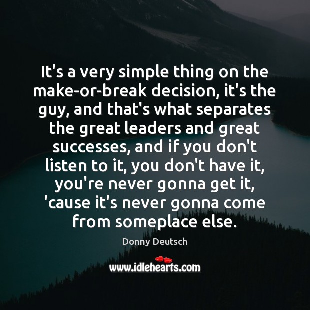 It’s a very simple thing on the make-or-break decision, it’s the guy, Donny Deutsch Picture Quote