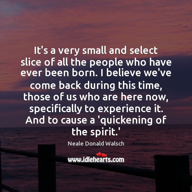 It’s a very small and select slice of all the people who Neale Donald Walsch Picture Quote