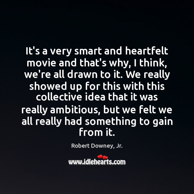 It’s a very smart and heartfelt movie and that’s why, I think, Robert Downey, Jr. Picture Quote