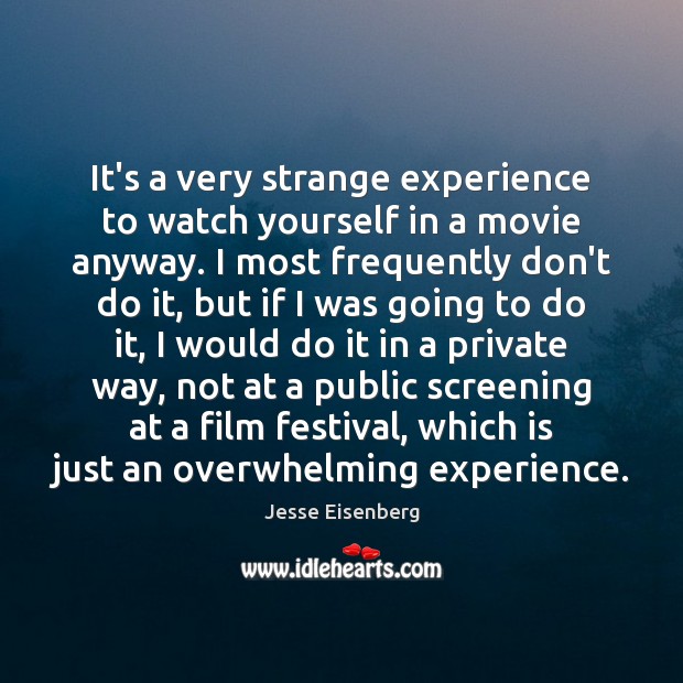 It’s a very strange experience to watch yourself in a movie anyway. Jesse Eisenberg Picture Quote