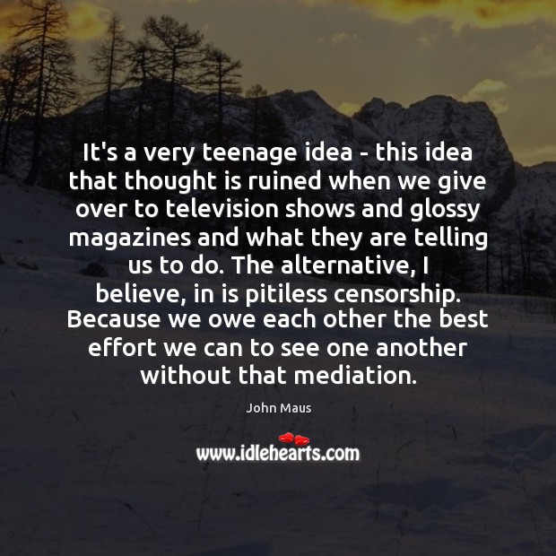 It’s a very teenage idea – this idea that thought is ruined John Maus Picture Quote