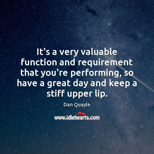 It’s a very valuable function and requirement that you’re performing, so have Good Day Quotes Image