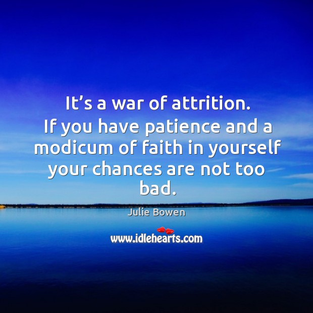 It’s a war of attrition. If you have patience and a modicum of faith in yourself your chances are not too bad. Image