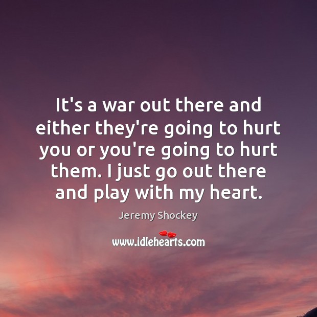 It’s a war out there and either they’re going to hurt you Jeremy Shockey Picture Quote