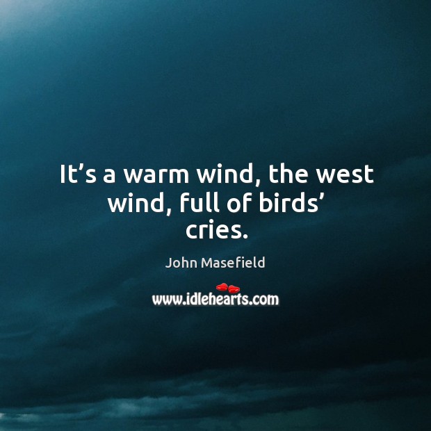 It’s a warm wind, the west wind, full of birds’ cries. Image