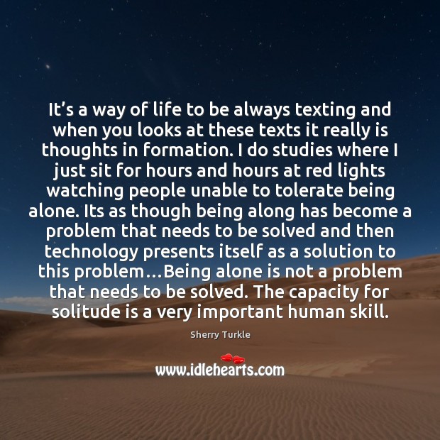 It’s a way of life to be always texting and when Sherry Turkle Picture Quote