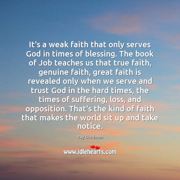 It’s a weak faith that only serves God in times of blessing. Ray Stedman Picture Quote