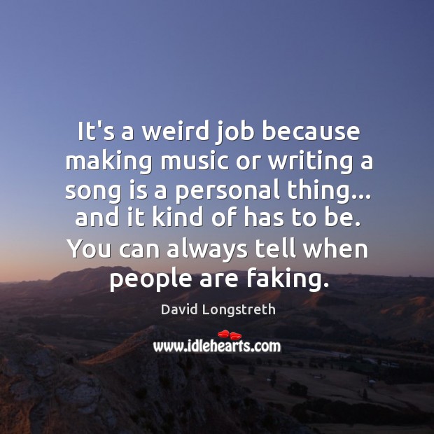 It’s a weird job because making music or writing a song is David Longstreth Picture Quote