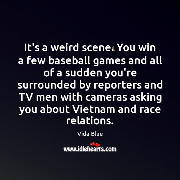 It’s a weird scene. You win a few baseball games and all Vida Blue Picture Quote