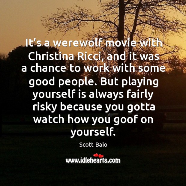 It’s a werewolf movie with christina ricci, and it was a chance to work with some good people. Scott Baio Picture Quote