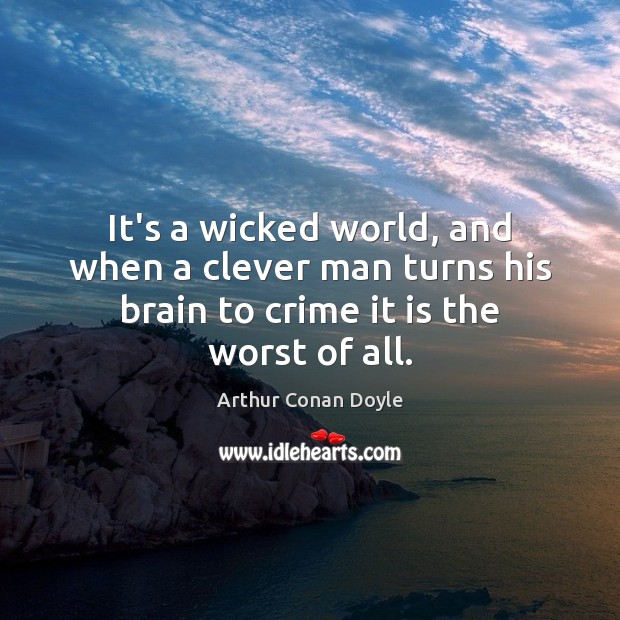 It’s a wicked world, and when a clever man turns his brain Clever Quotes Image