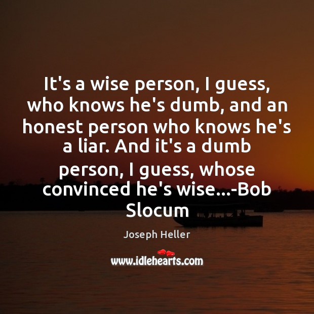 It’s a wise person, I guess, who knows he’s dumb, and an Joseph Heller Picture Quote