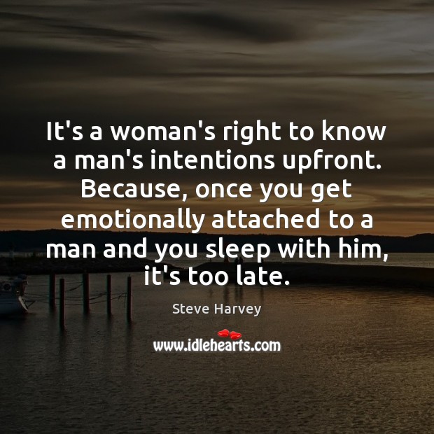 It’s a woman’s right to know a man’s intentions upfront. Because, once Steve Harvey Picture Quote