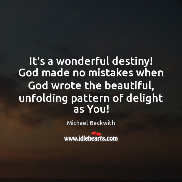 It’s a wonderful destiny! God made no mistakes when God wrote the Michael Beckwith Picture Quote