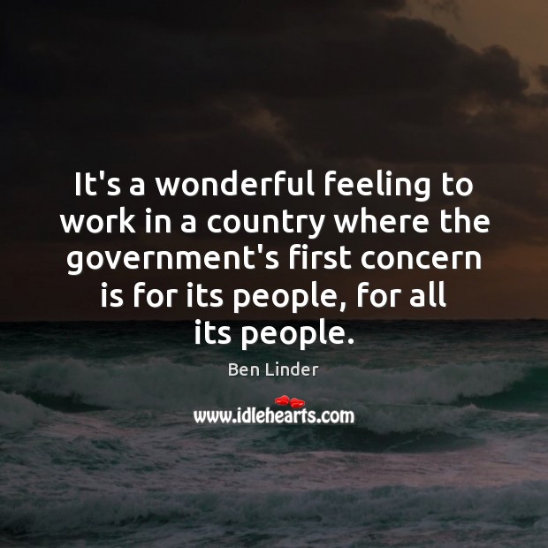It’s a wonderful feeling to work in a country where the government’s Government Quotes Image
