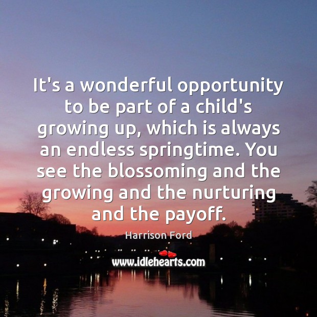 It’s a wonderful opportunity to be part of a child’s growing up, Harrison Ford Picture Quote