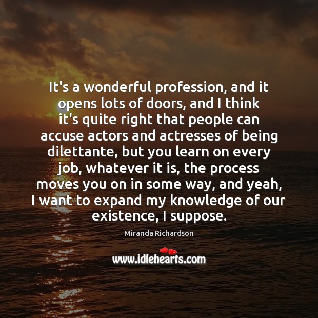 It’s a wonderful profession, and it opens lots of doors, and I Miranda Richardson Picture Quote