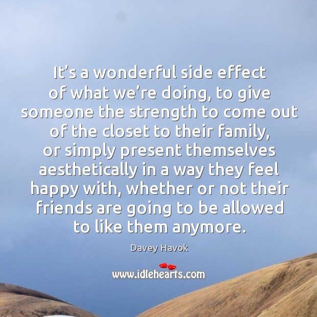 It’s a wonderful side effect of what we’re doing, to give someone the Friendship Quotes Image