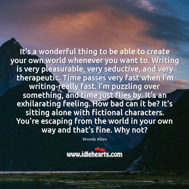 It’s a wonderful thing to be able to create your own world Writing Quotes Image