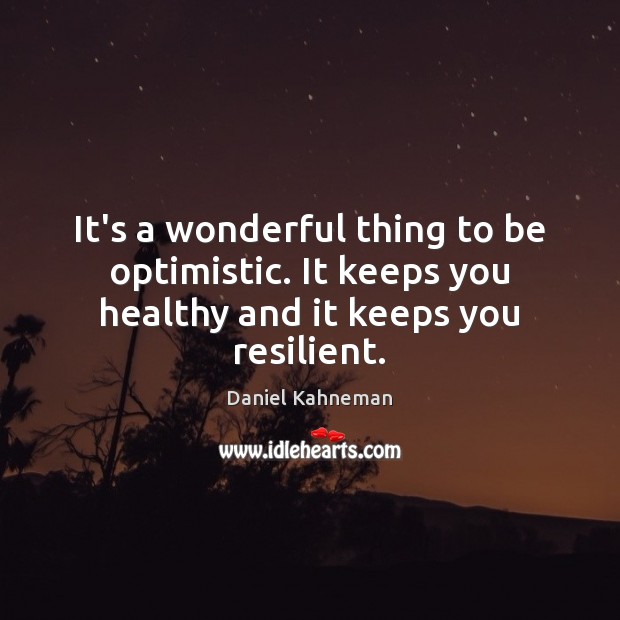 It’s a wonderful thing to be optimistic. It keeps you healthy and it keeps you resilient. Daniel Kahneman Picture Quote