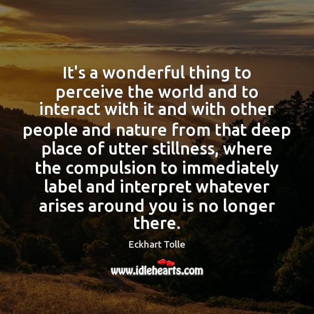 It’s a wonderful thing to perceive the world and to interact with Eckhart Tolle Picture Quote