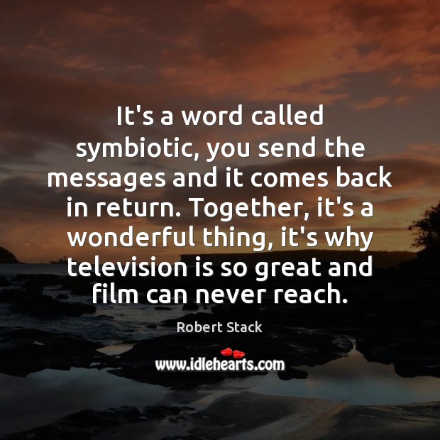 It’s a word called symbiotic, you send the messages and it comes Robert Stack Picture Quote