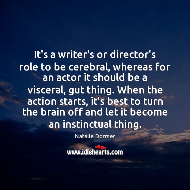 It’s a writer’s or director’s role to be cerebral, whereas for an Image
