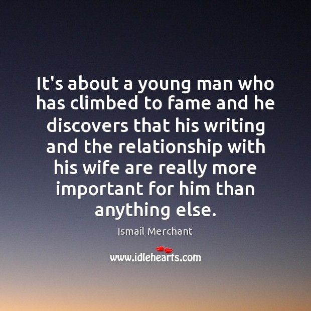 It’s about a young man who has climbed to fame and he Ismail Merchant Picture Quote