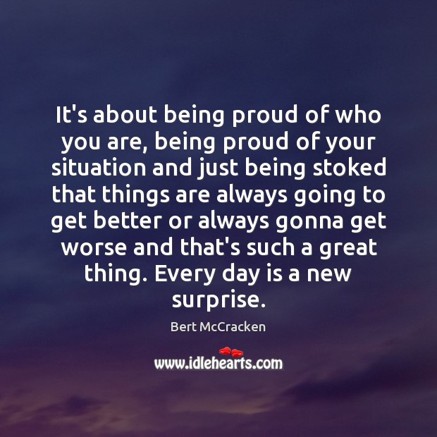 It’s about being proud of who you are, being proud of your Bert McCracken Picture Quote
