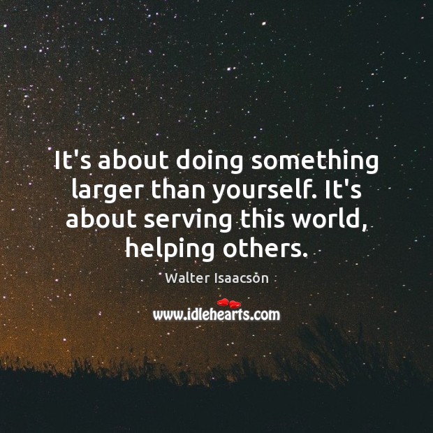 It’s about doing something larger than yourself. It’s about serving this world, Image
