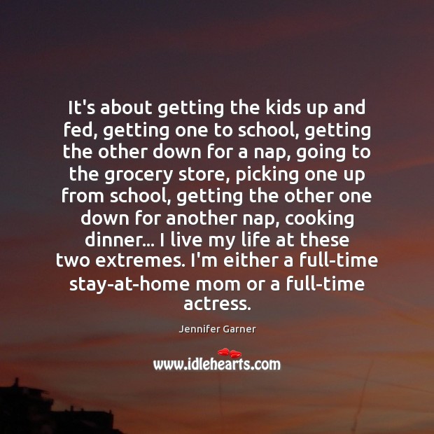 It’s about getting the kids up and fed, getting one to school, Jennifer Garner Picture Quote