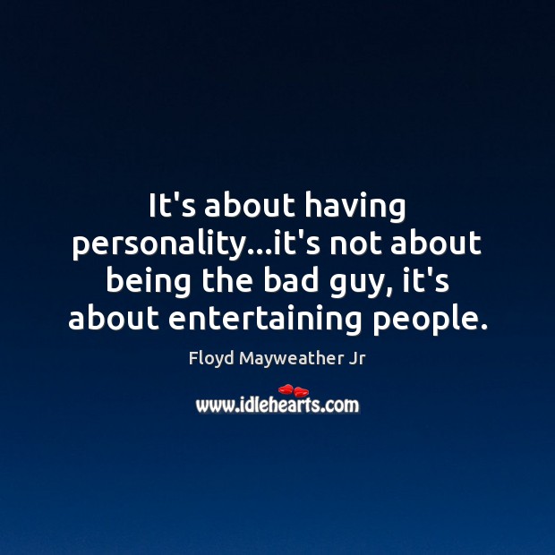 It’s about having personality…it’s not about being the bad guy, it’s Floyd Mayweather Jr Picture Quote