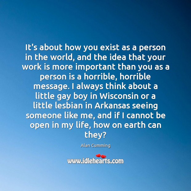 It’s about how you exist as a person in the world, and Alan Cumming Picture Quote