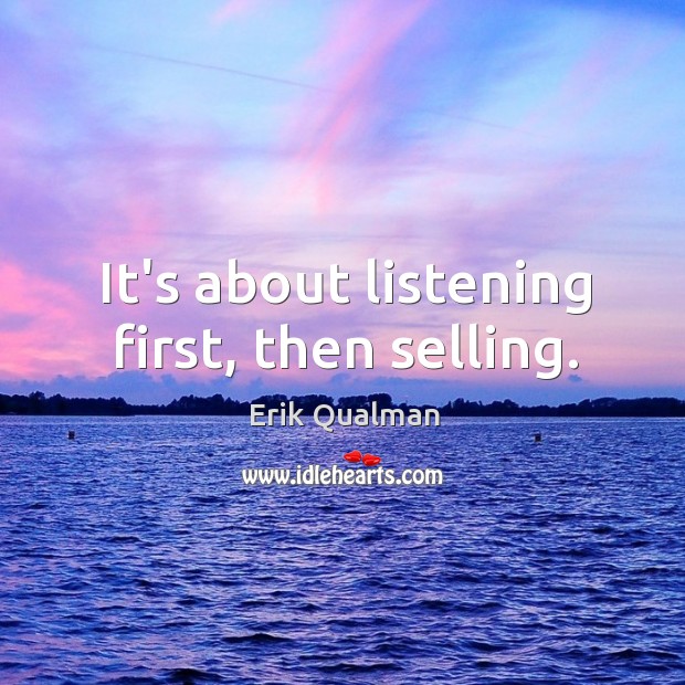It’s about listening first, then selling. Erik Qualman Picture Quote