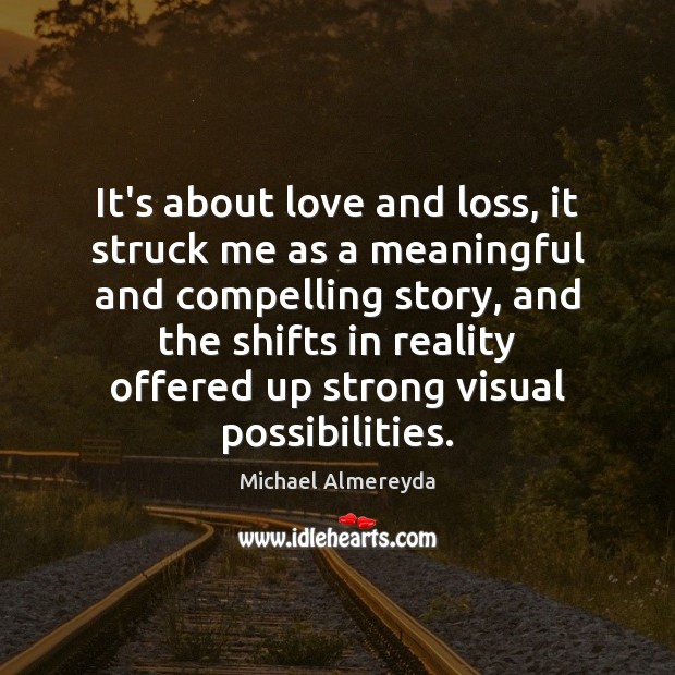 It’s about love and loss, it struck me as a meaningful and Michael Almereyda Picture Quote
