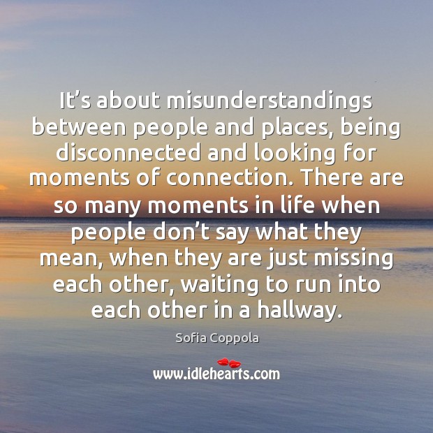 It’s about misunderstandings between people and places, being disconnected and looking 